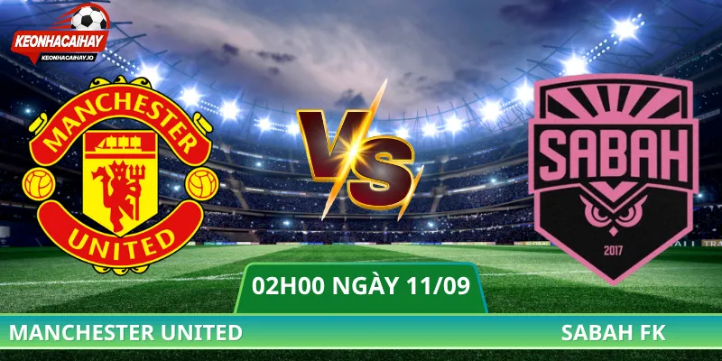 Soi Kèo Man United Vs Sabah FK - 02h00 Ngày 11/09/2026