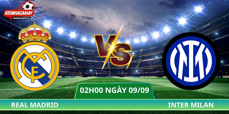 Nhận Định Real Madrid Vs Inter Milan - 02h00 Ngày 09/09