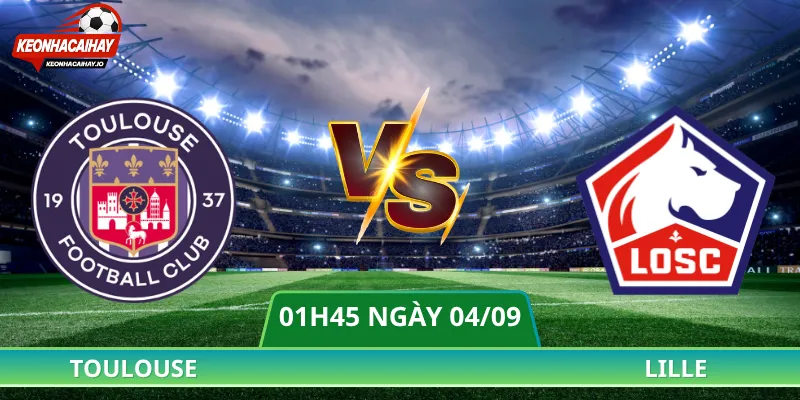 Nhận Định Toulouse Vs Lille - 01h45 Ngày 04/09 Ligue 1